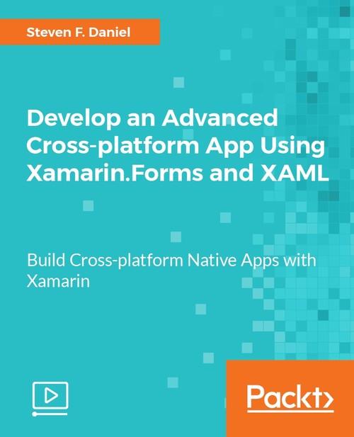 Oreilly - Develop an Advanced Cross-platform App Using Xamarin.Forms and XAML - 9781788477383