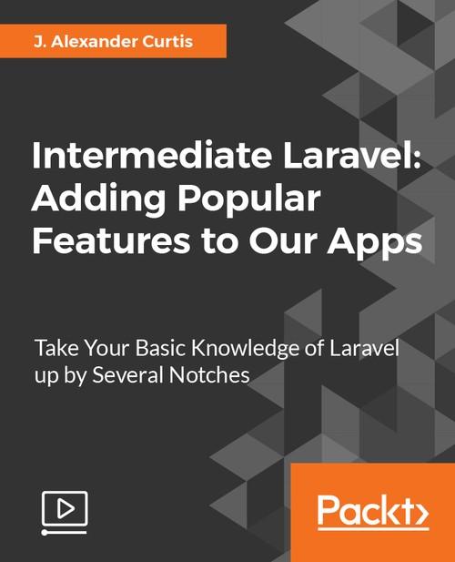 Oreilly - Intermediate Laravel: Adding Popular Features to Our Apps - 9781788477611