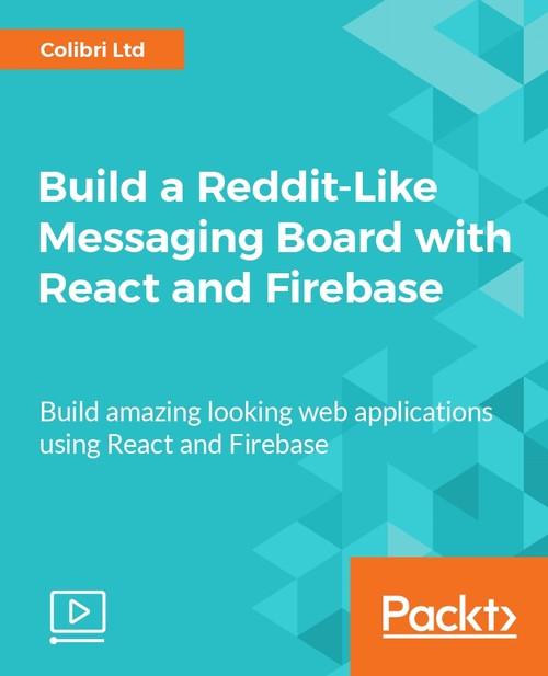 Oreilly - Build a Reddit-Like Messaging Board with React and Firebase - 9781788479431