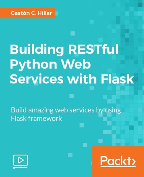 Oreilly - Building RESTful Python Web Services with Flask - 9781788623674