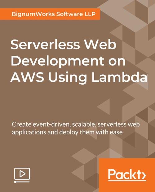 Oreilly - Serverless Web Development on AWS Using Lambda - 9781788628693