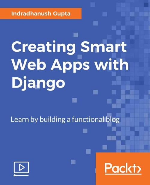 Oreilly - Creating Smart Web Apps with Django - 9781788830157