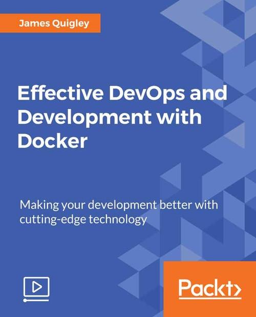 Oreilly - Effective DevOps and Development with Docker - 9781788994279