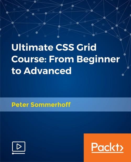 Oreilly - Ultimate CSS Grid Course: From Beginner to Advanced - 9781788994477