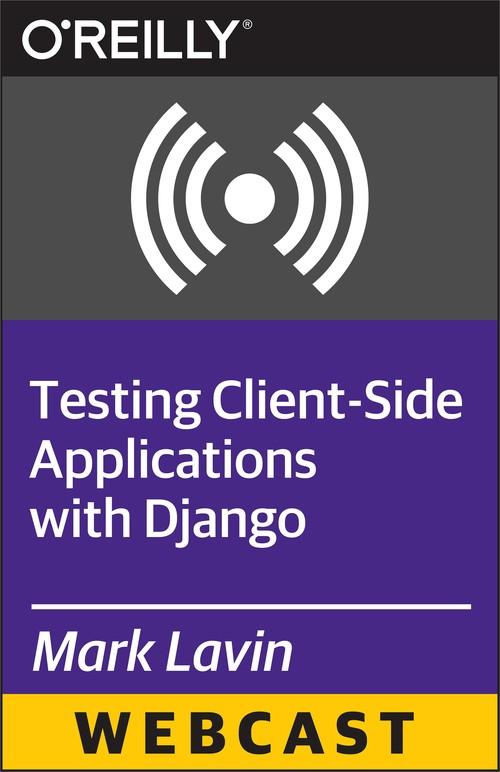 Oreilly - Testing Client-Side Applications with Django - 9781491934654