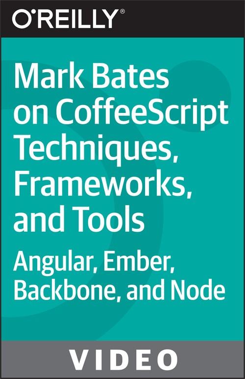 Oreilly - Mark Bates on CoffeeScript Techniques, Frameworks, and Tools - 9781491938317