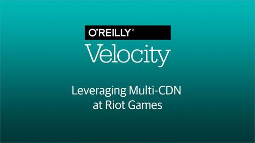 Oreilly - Leveraging Multi-CDN at Riot Games - 9781492031109