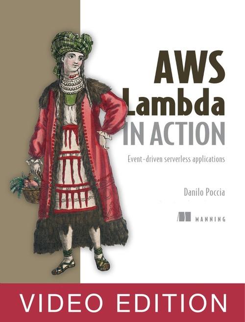 Oreilly - AWS Lambda in Action (Event-driven serverless applications) Video Edition - 9781617293719VE