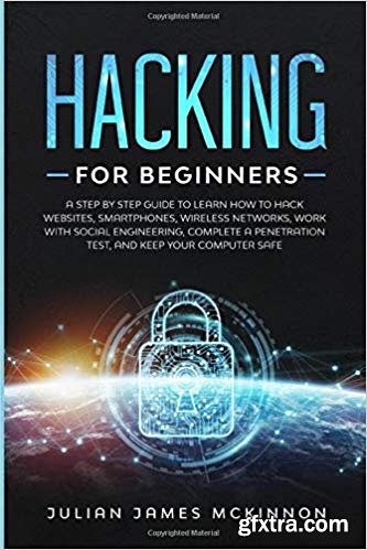 Hacking for Beginners: A Step by Step Guide to Learn How to Hack Websites, Smartphones, Wireless Networks