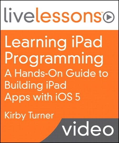 Oreilly - Learning iPad Programming LiveLessons: A Hands-On Guide to Building iPad Apps with iOS 5 - 9780132981163