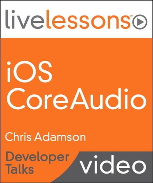 Oreilly - iOS Core Audio LiveLessons - Developer Talks - 9780133509946