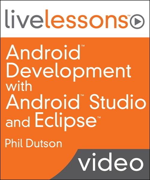 Oreilly - Android Development with Android Studio and Eclipse LiveLessons (Video Training) - 9780133743630