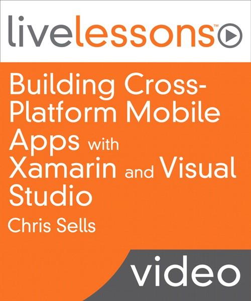 Oreilly - Building Cross-Platform Mobile Apps with Xamarin and Visual Studio LiveLesson (Video Training): Share your apps code base between iOS, Android and Windows Phone - 9780134052144