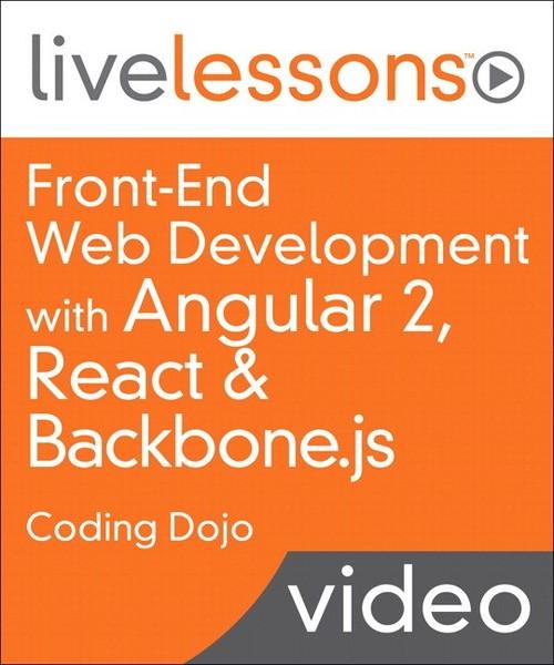 Oreilly - Front-End Web Development: Using Angular 2, React and Backbone.js LiveLessons - Coding Dojo - 9780134669731