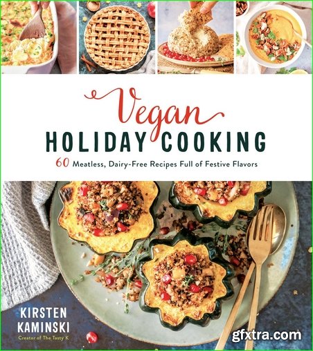 Vegan Holiday Cooking: 60 Meatless, Dairy-Free Recipes Full of Festive Flavors