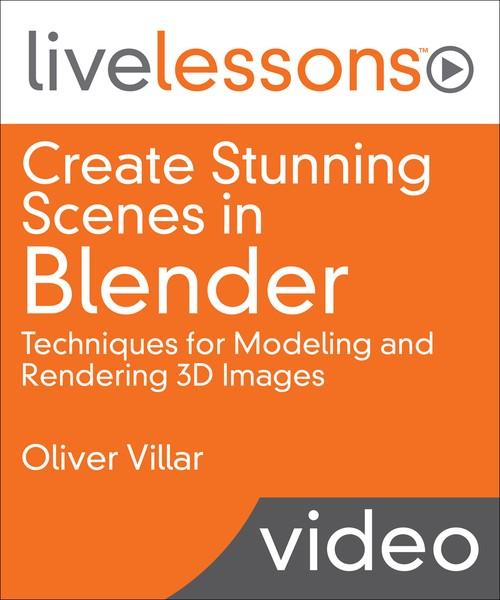 Oreilly - Create Stunning Scenes in Blender LiveLessons: Techniques for Modeling and Rendering 3D Images - 9780134771946