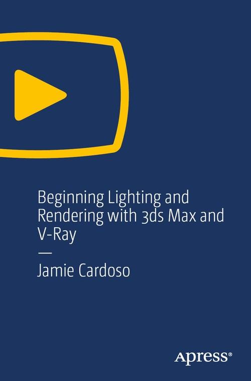 Oreilly - Beginning Lighting and Rendering with 3ds Max and V-Ray - 9781484244036