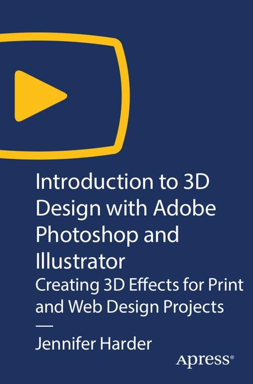 Oreilly - Introduction to 3D Design with Adobe Photoshop and Illustrator: Creating 3D Effects for Print and Web Design Projects - 9781484253960