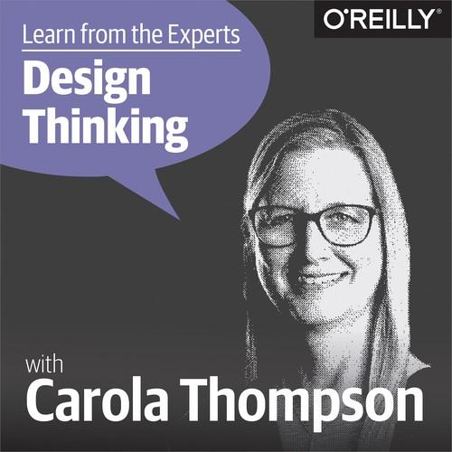 Oreilly - Learn from the Experts about Design Thinking: Carola Thompson - 9781492026488