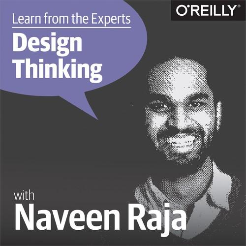 Oreilly - Learn from the Experts about Design Thinking: Naveen Raja - 9781492026501