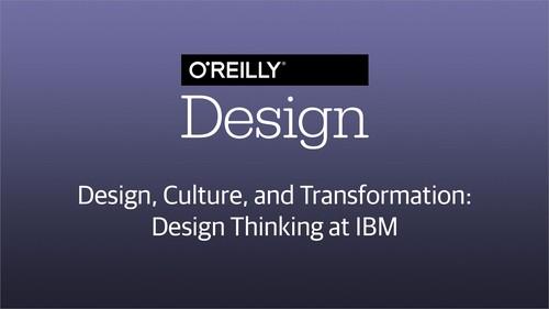 Oreilly - Design, Culture, and Transformation—Design Thinking at IBM - 9781492031222