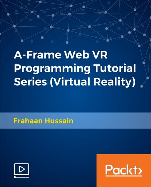 Oreilly - A-Frame Web VR Programming Tutorial Series (Virtual Reality) - 9781788993609