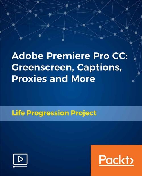 Oreilly - Adobe Premiere Pro CC: Greenscreen, Captions, Proxies and More - 9781789537826