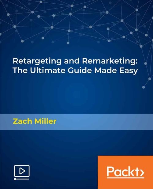 Oreilly - Retargeting and Remarketing: The Ultimate Guide Made Easy - 9781789617184