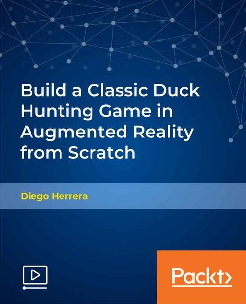 Oreilly - Build a Classic Duck Hunting Game in Augmented Reality from Scratch - 9781789959260