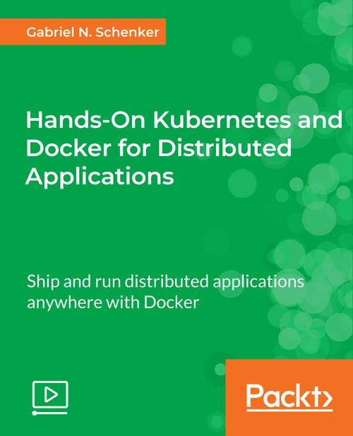 Oreilly - Hands-On Kubernetes and Docker for Distributed Applications - 9781788994033
