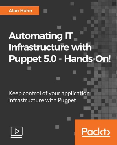 Oreilly - Automating IT Infrastructure with Puppet 5.0 - Hands-On! - 9781789130348