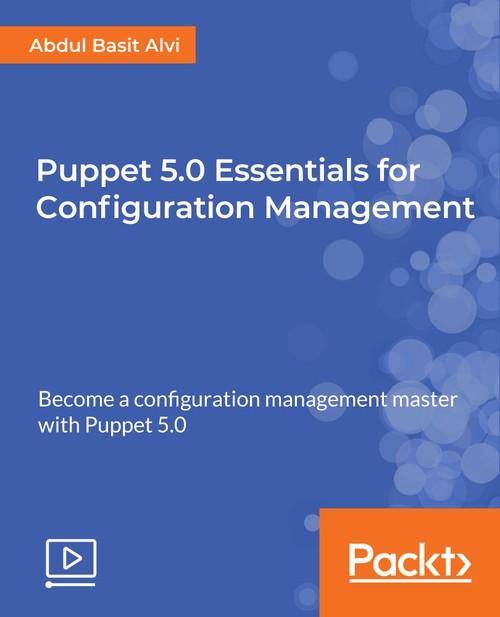 Oreilly - Puppet 5.0 Essentials for Configuration Management - 9781789137255