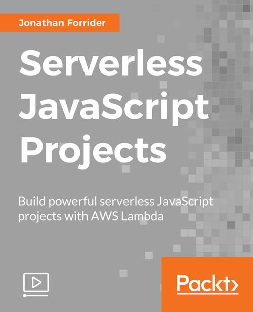 Oreilly - Serverless JavaScript Projects - 9781789137828