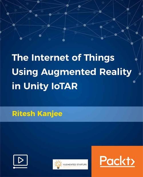 Oreilly - The Internet of Things Using Augmented Reality in Unity IoTAR - 9781789534412