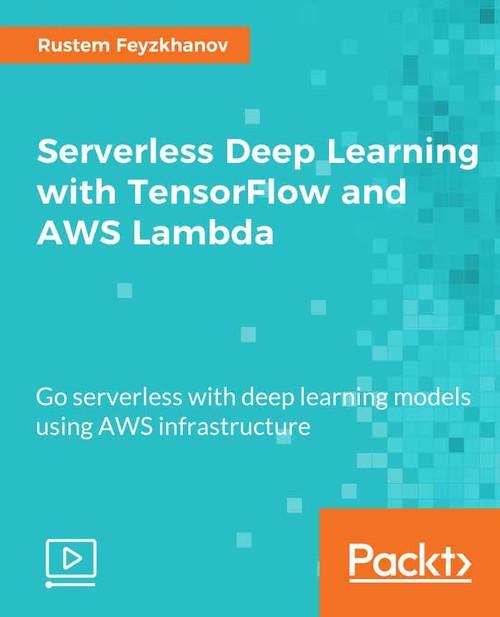 Oreilly - Serverless Deep Learning with TensorFlow and AWS Lambda - 9781789618679