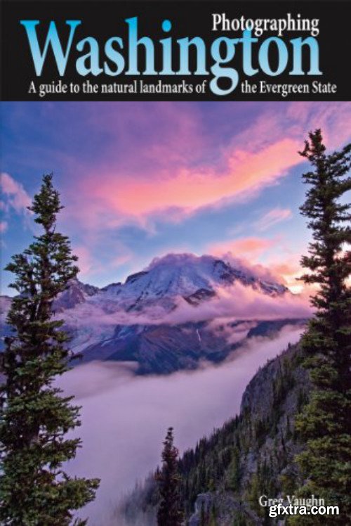 Photographing Washington: A guide to the natural landmarks of the Evergreen State