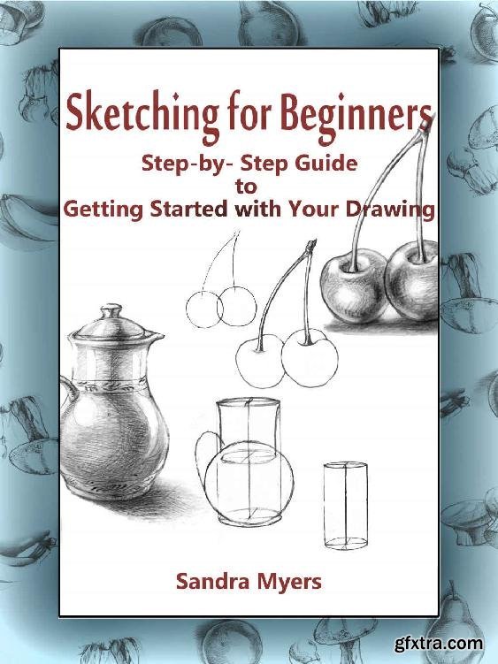 Sketching for Beginners StepbyStep Guide to Getting Started with