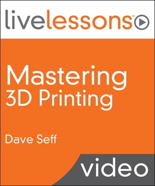 Oreilly - Mastering 3D Printing LiveLessons (Video Training) - 9780133887952