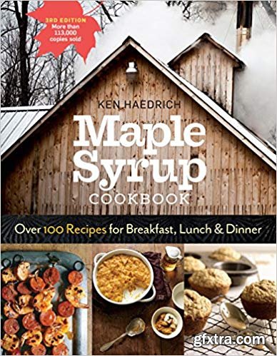 Maple Syrup Cookbook, 3rd Edition: Over 100 Recipes for Breakfast, Lunch & Dinner