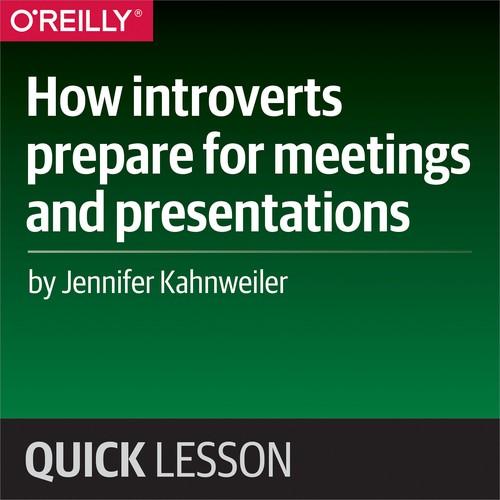 Oreilly - How introverts prepare for meetings and presentations - 9781492038382