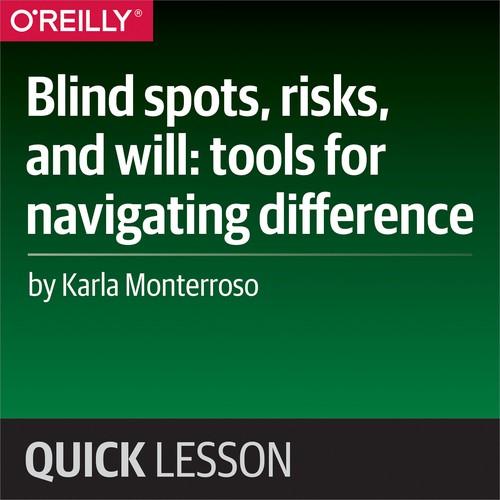 Oreilly - Blind spots, risks, and will: tools for navigating difference - 9781492038931