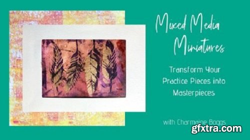 Mixed Media Minis: Turn Your Practice Pieces into Masterpieces