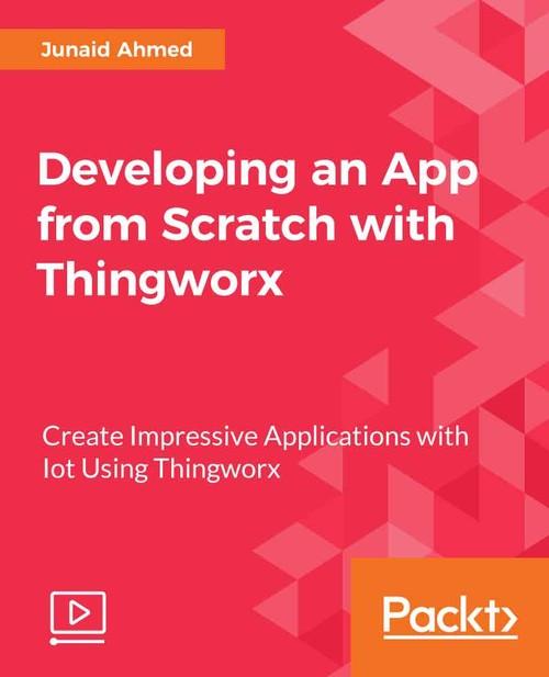 Oreilly - Developing an App from Scratch with ThingWorx - 9781788474245