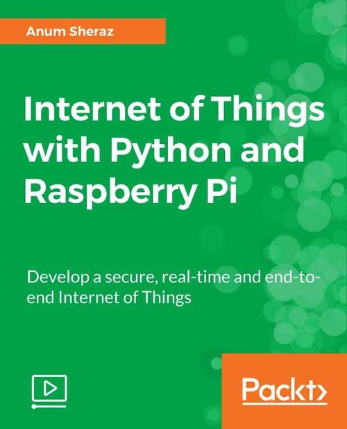 Oreilly - Internet of Things with Python and Raspberry Pi - 9781788477864