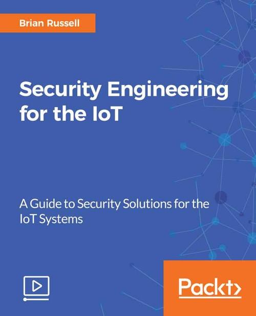 Oreilly - Security Engineering for the IoT - 9781788622615