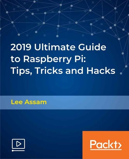 Oreilly - 2019 Ultimate Guide to Raspberry Pi: Tips, Tricks and Hacks - 9781838559540