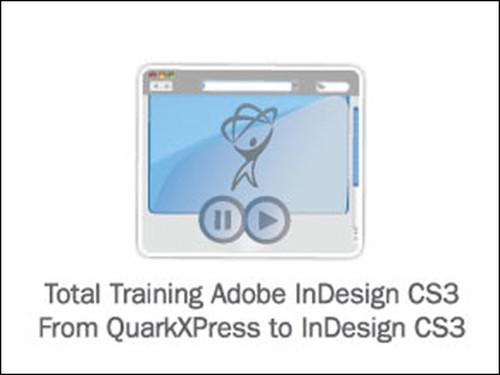 Oreilly - Total Training for Adobe InDesign CS3: From QuarkXPress to InDesign CS3 - 00320090048SI