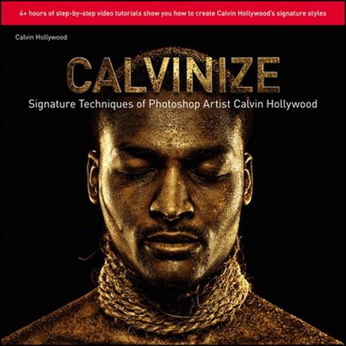 Oreilly - Calvinize: Signature Techniques of Photoshop Artist Calvin Hollywood - 9780132827317