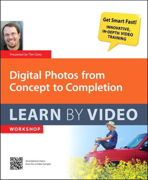 Oreilly - Digital Photos from Concept to Completion Learn by Video - 9780132876087