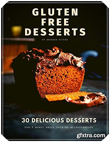 Gluten Free Desserts: 30 Delicious Recipes for your Health